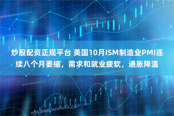 炒股配资正规平台 美国10月ISM制造业PMI连续八个月萎缩，需求和就业疲软，通胀降温