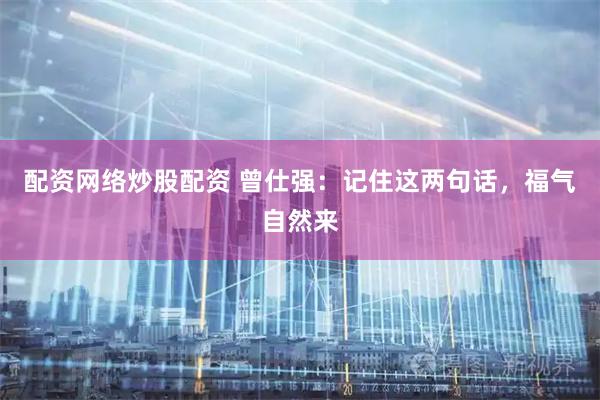 配资网络炒股配资 曾仕强：记住这两句话，福气自然来